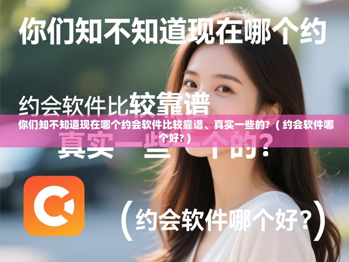  你们知不知道现在哪个约会软件比较靠谱、真实一些的?  ( 约会软件哪个好? )