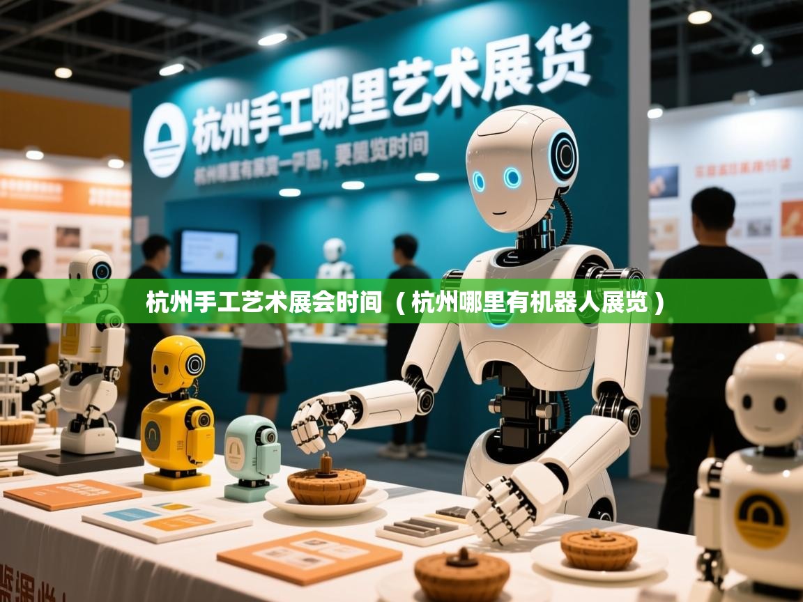  杭州手工艺术展会时间  ( 杭州哪里有机器人展览 )