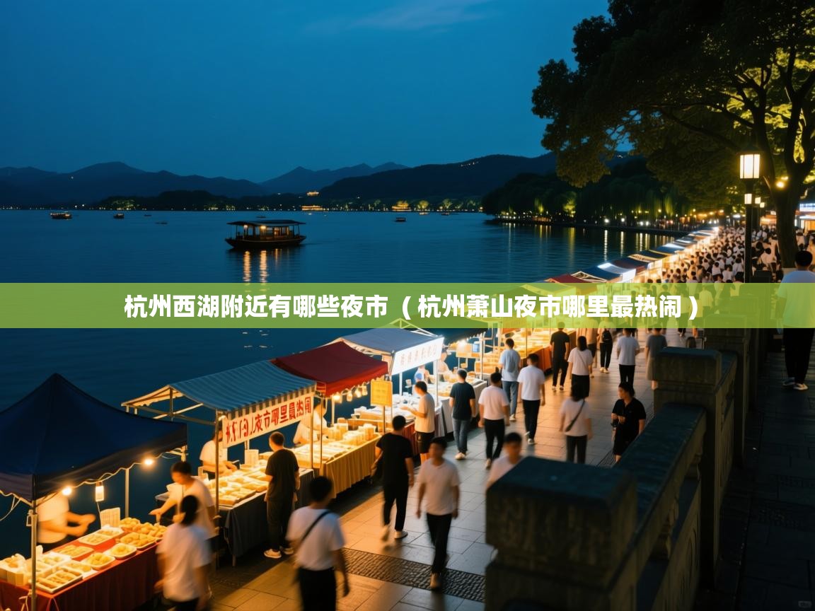  杭州西湖附近有哪些夜市  ( 杭州萧山夜市哪里最热闹 )