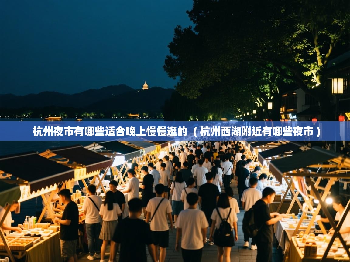  杭州夜市有哪些适合晚上慢慢逛的  ( 杭州西湖附近有哪些夜市 )