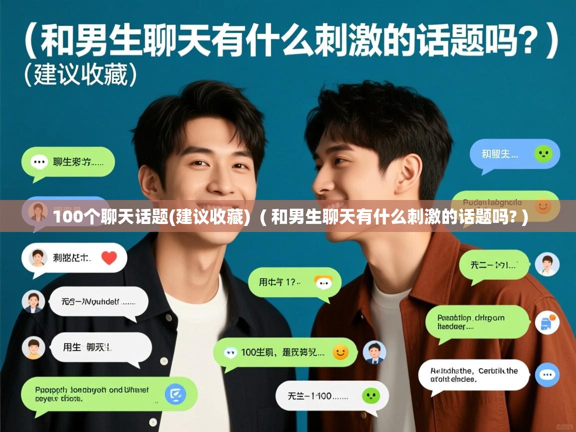  100个聊天话题(建议收藏)  ( 和男生聊天有什么刺激的话题吗? )