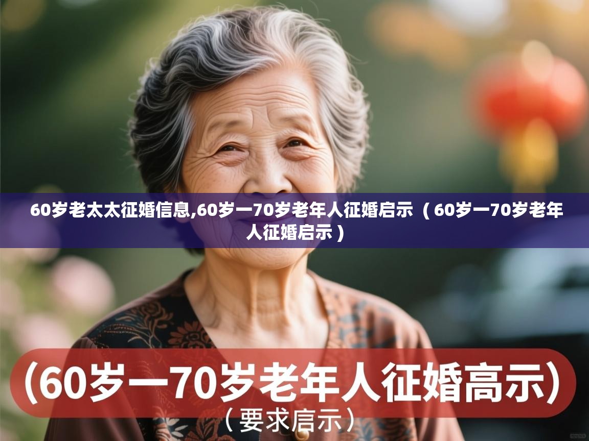  60岁老太太征婚信息,60岁一70岁老年人征婚启示  ( 60岁一70岁老年人征婚启示 )
