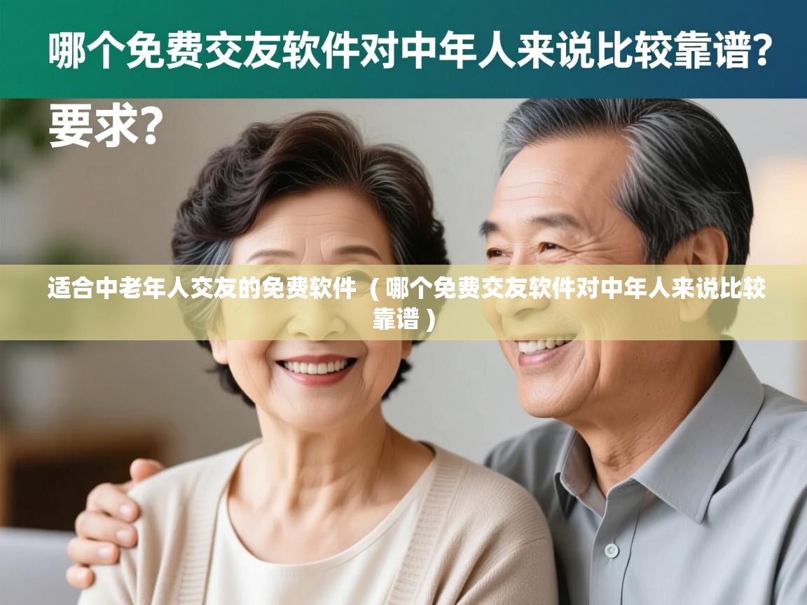  适合中老年人交友的免费软件  ( 哪个免费交友软件对中年人来说比较靠谱 )