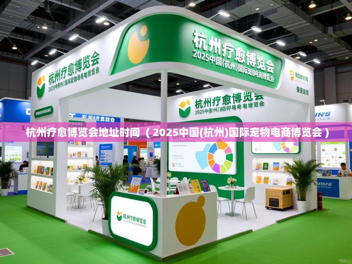杭州疗愈博览会地址时间 ( 2025中国(杭州)国际宠物电商博览会 ) 杭州疗愈博览会地址时间 ( 2025中国(杭州)国际宠物电商博览会 )