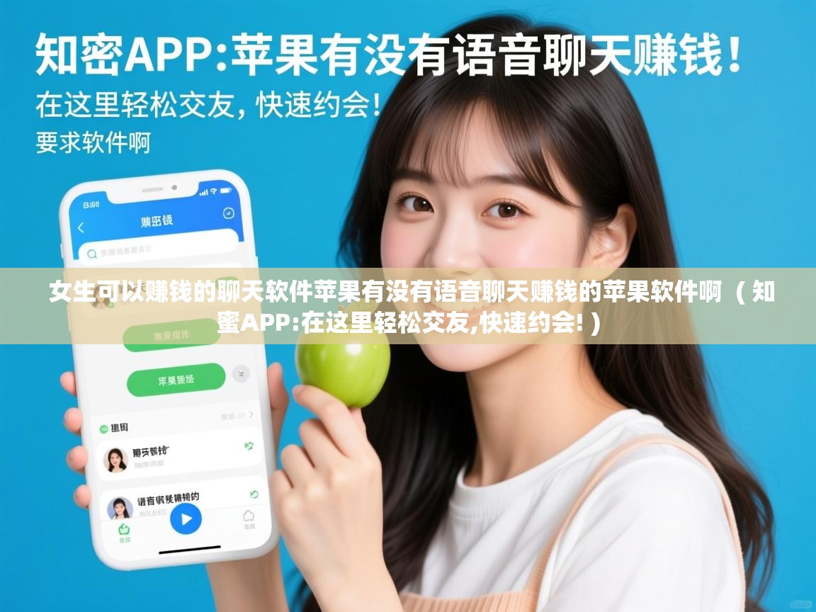  女生可以赚钱的聊天软件苹果有没有语音聊天赚钱的苹果软件啊  ( 知蜜APP:在这里轻松交友,快速约会! )
