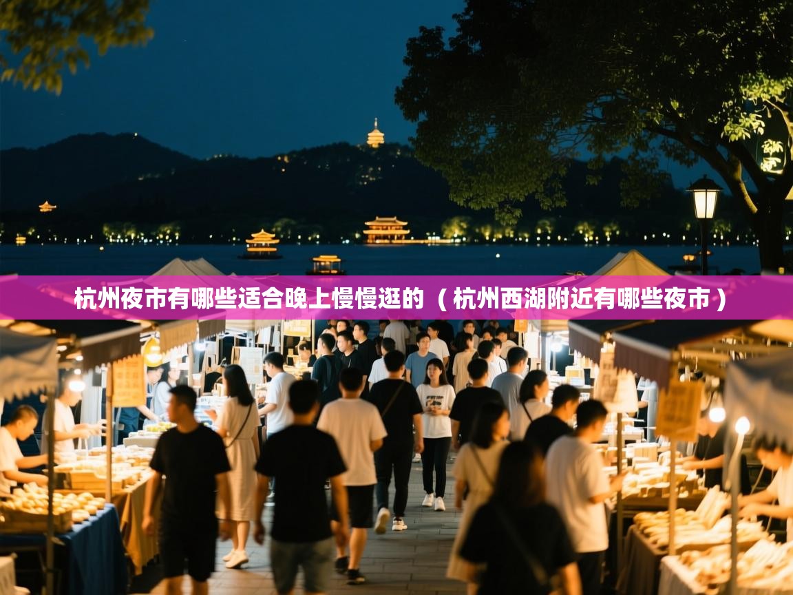  杭州夜市有哪些适合晚上慢慢逛的  ( 杭州西湖附近有哪些夜市 )