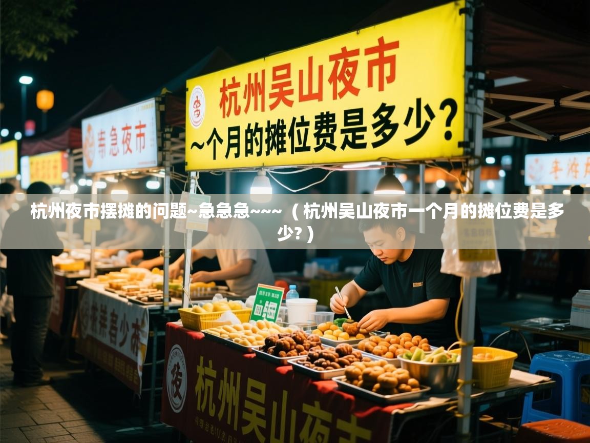  杭州夜市摆摊的问题~急急急~~~  ( 杭州吴山夜市一个月的摊位费是多少? )