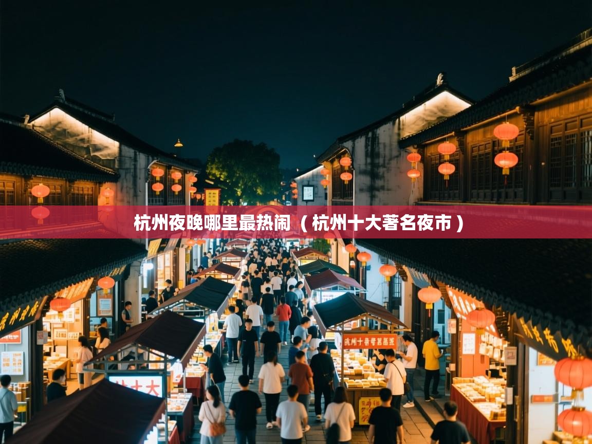 杭州夜晚哪里最热闹 ( 杭州十大著名夜市 ) 杭州夜晚哪里最热闹 ( 杭州十大著名夜市 )