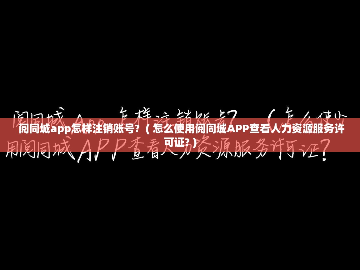  阅同城app怎样注销账号?  ( 怎么使用阅同城APP查看人力资源服务许可证? )