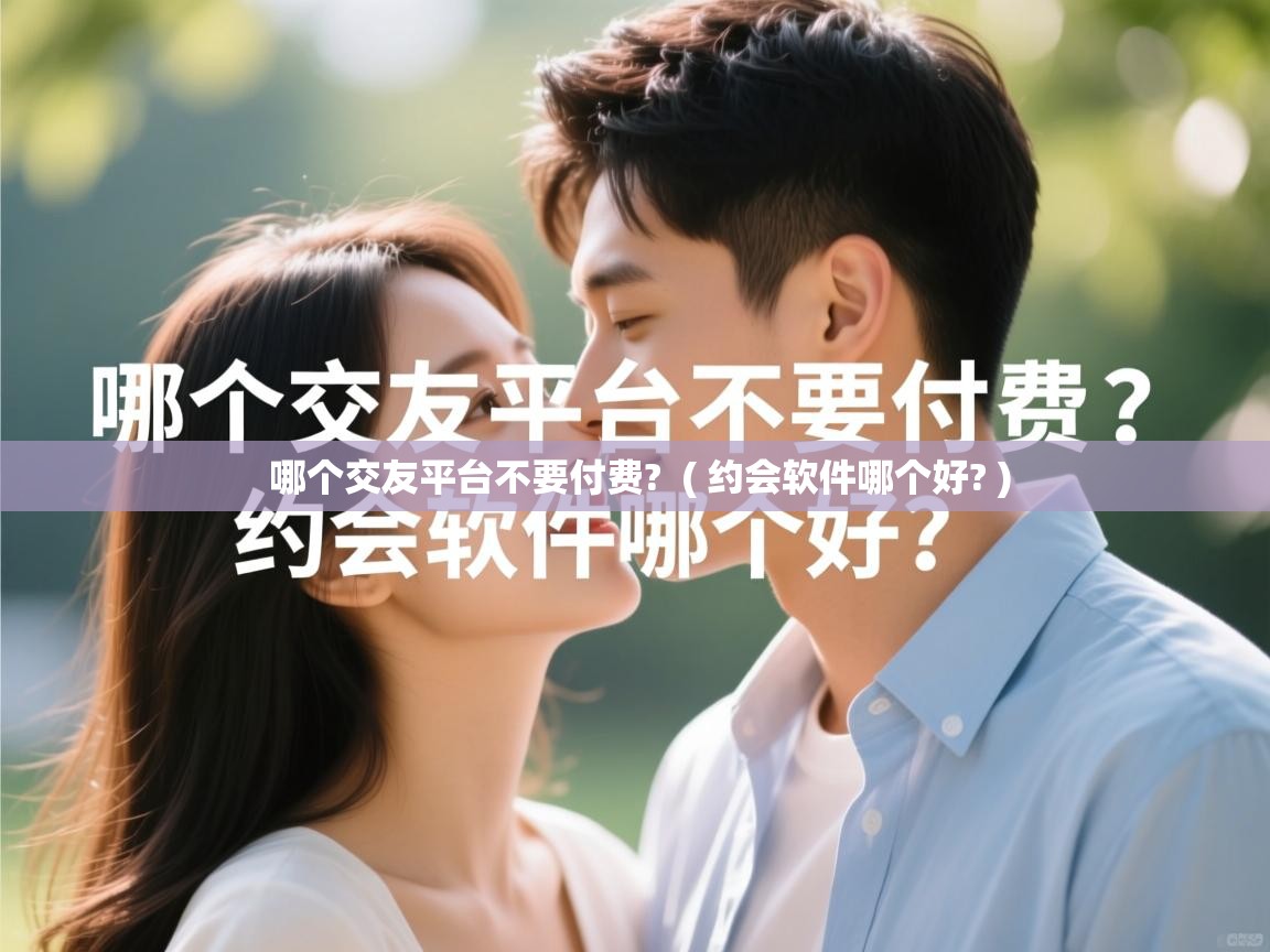  哪个交友平台不要付费?  ( 约会软件哪个好? )