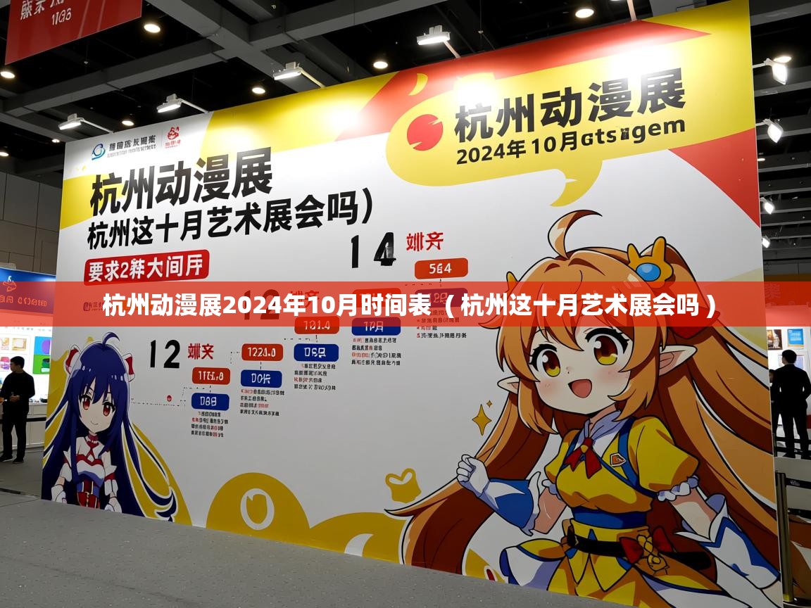  杭州动漫展2024年10月时间表  ( 杭州这十月艺术展会吗 )