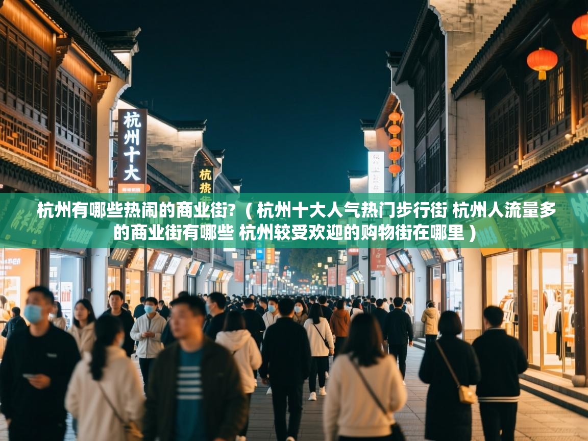  杭州有哪些热闹的商业街?  ( 杭州十大人气热门步行街 杭州人流量多的商业街有哪些 杭州较受欢迎的购物街在哪里 )