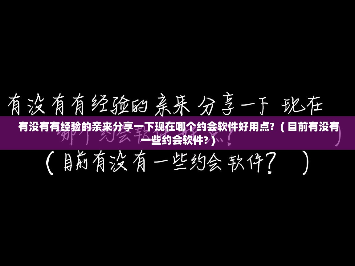  有没有有经验的亲来分享一下现在哪个约会软件好用点?  ( 目前有没有一些约会软件? )