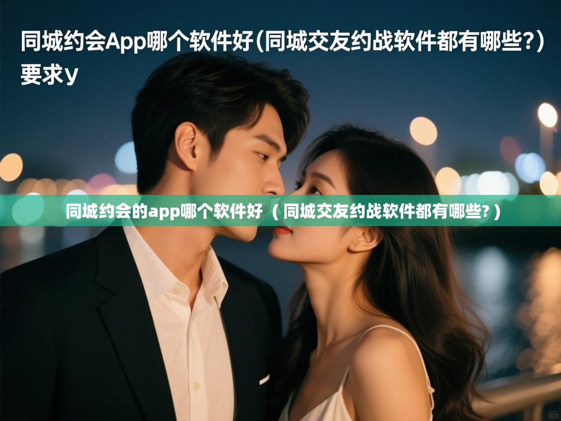  同城约会的app哪个软件好  ( 同城交友约战软件都有哪些? )