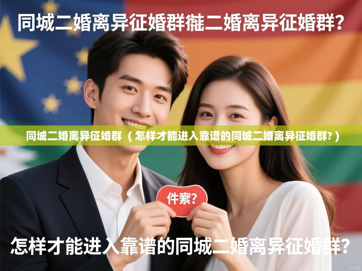  同城二婚离异征婚群  ( 怎样才能进入靠谱的同城二婚离异征婚群? )