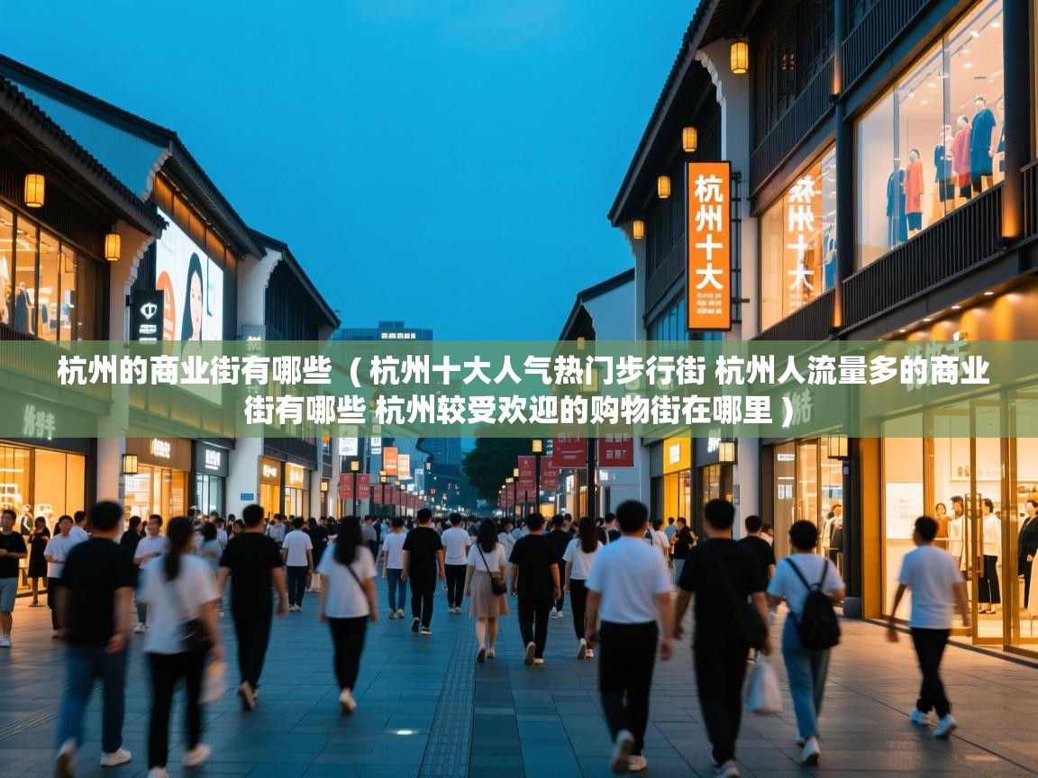  杭州的商业街有哪些  ( 杭州十大人气热门步行街 杭州人流量多的商业街有哪些 杭州较受欢迎的购物街在哪里 )