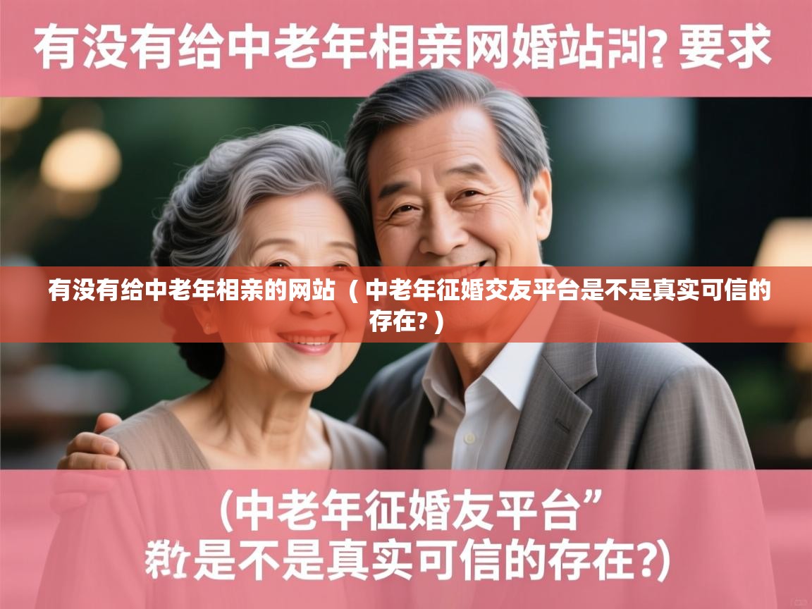  有没有给中老年相亲的网站  ( 中老年征婚交友平台是不是真实可信的存在? )