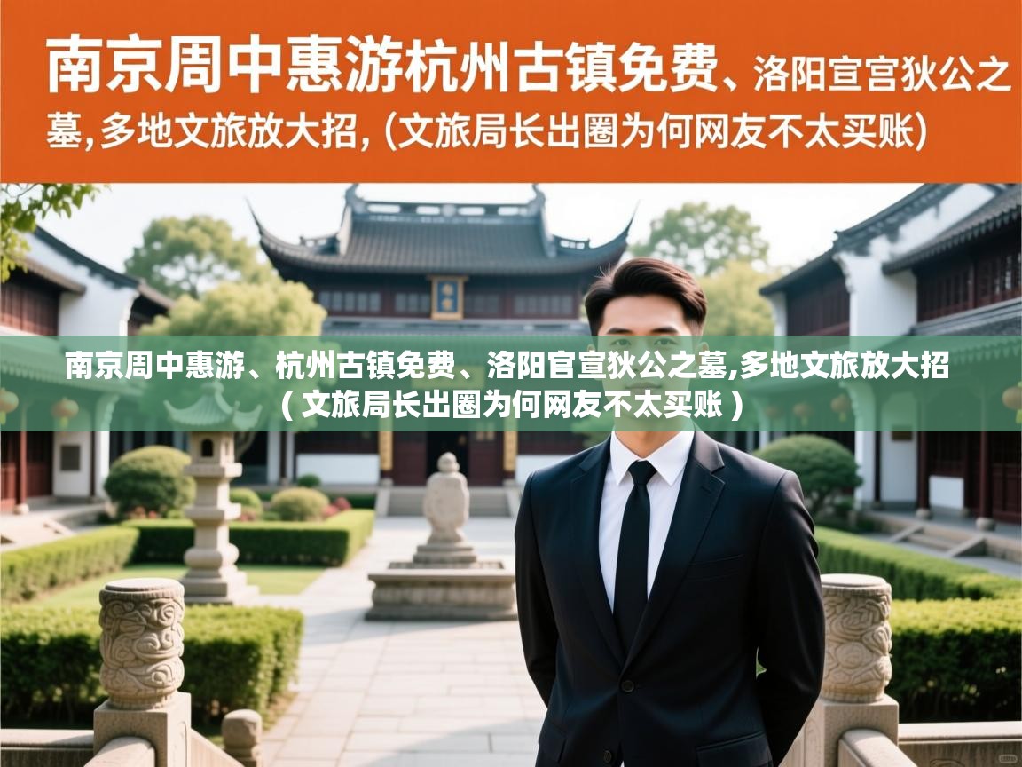  南京周中惠游、杭州古镇免费、洛阳官宣狄公之墓,多地文旅放大招  ( 文旅局长出圈为何网友不太买账 )
