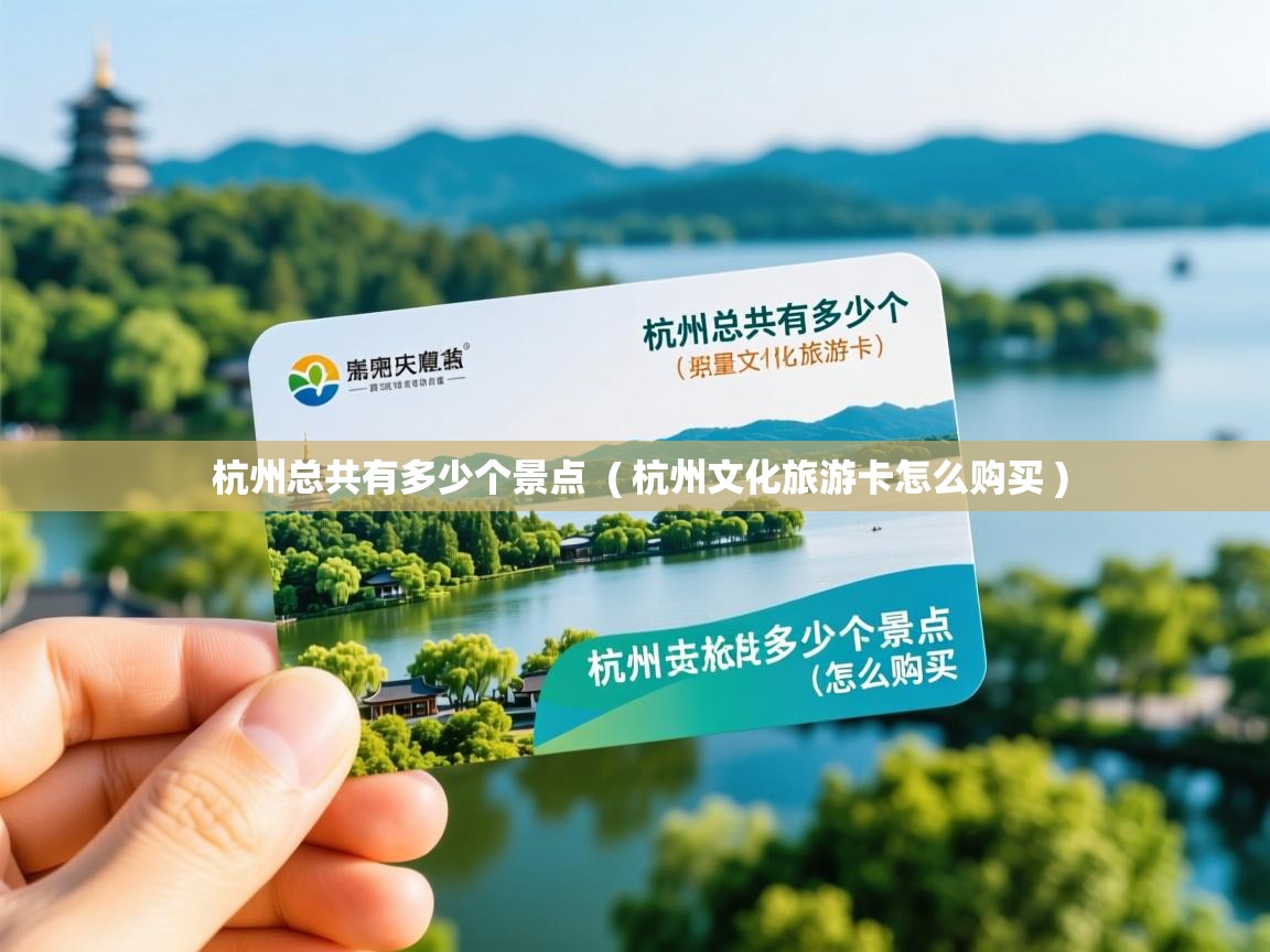  杭州总共有多少个景点  ( 杭州文化旅游卡怎么购买 )
