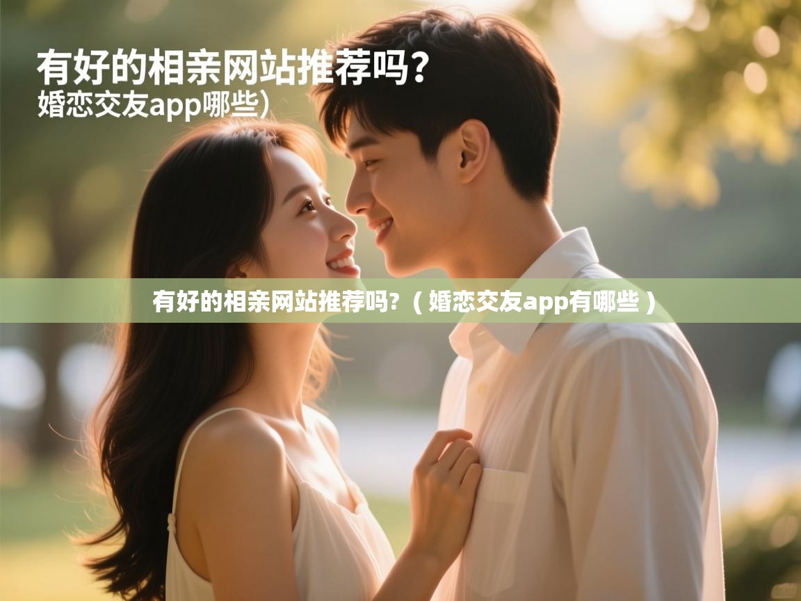  有好的相亲网站推荐吗?  ( 婚恋交友app有哪些 )