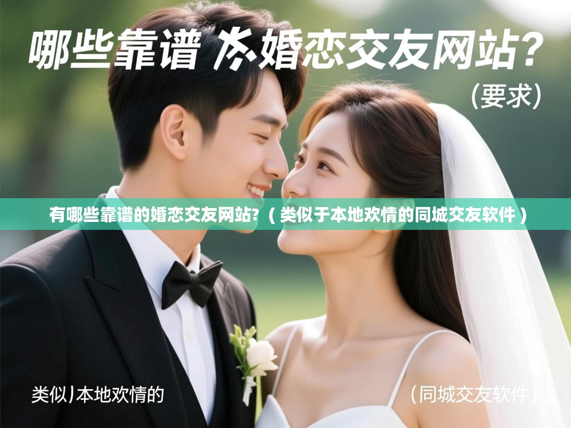  有哪些靠谱的婚恋交友网站?  ( 类似于本地欢情的同城交友软件 )