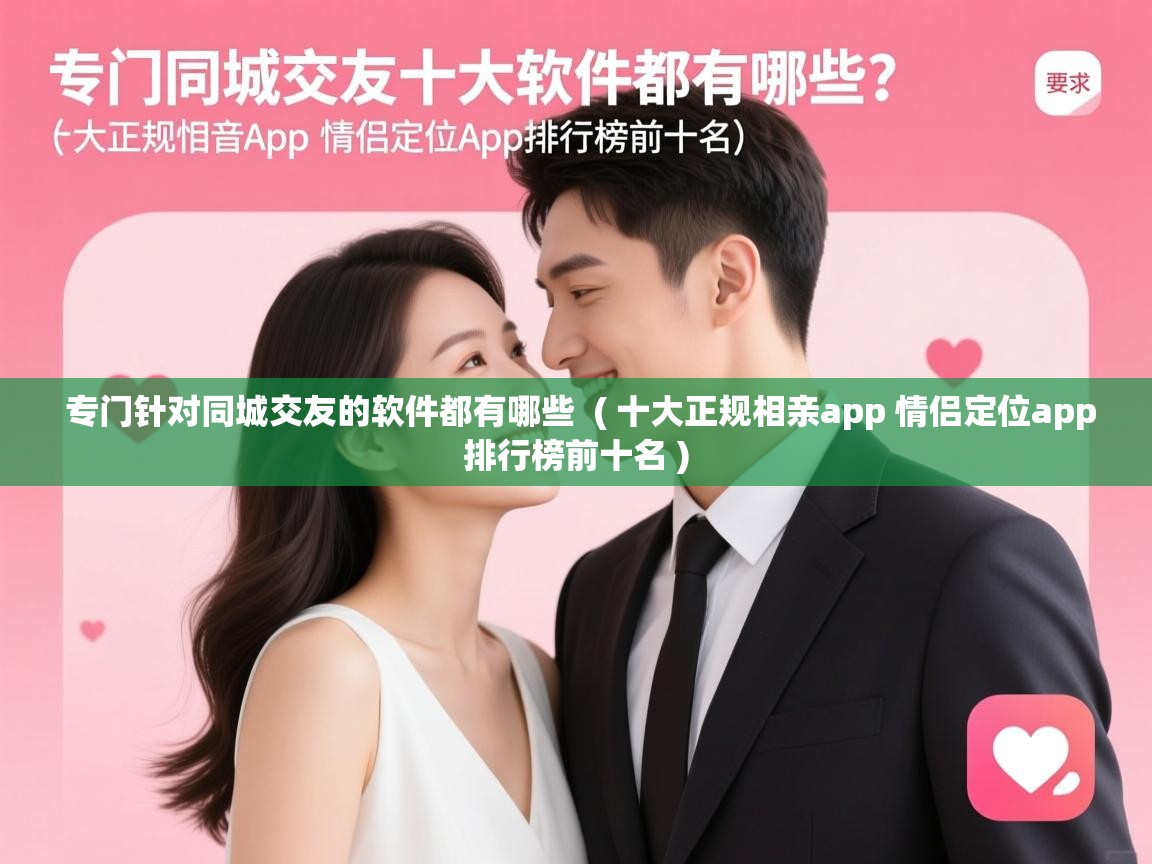  专门针对同城交友的软件都有哪些  ( 十大正规相亲app 情侣定位app排行榜前十名 )