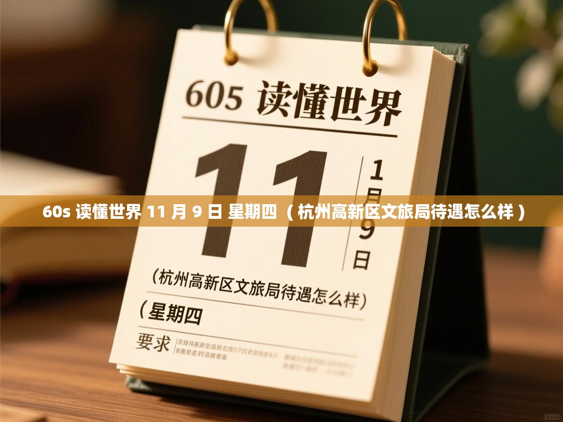 60s 读懂世界 11 月 9 日 星期四 ( 杭州高新区文旅局待遇怎么样 ) 60s 读懂世界 11 月 9 日 星期四 ( 杭州高新区文旅局待遇怎么样 )