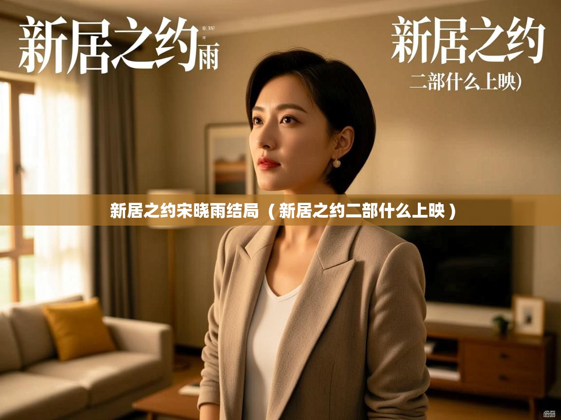 新居之约宋晓雨结局 ( 新居之约二部什么上映 ) 新居之约宋晓雨结局 ( 新居之约二部什么上映 )