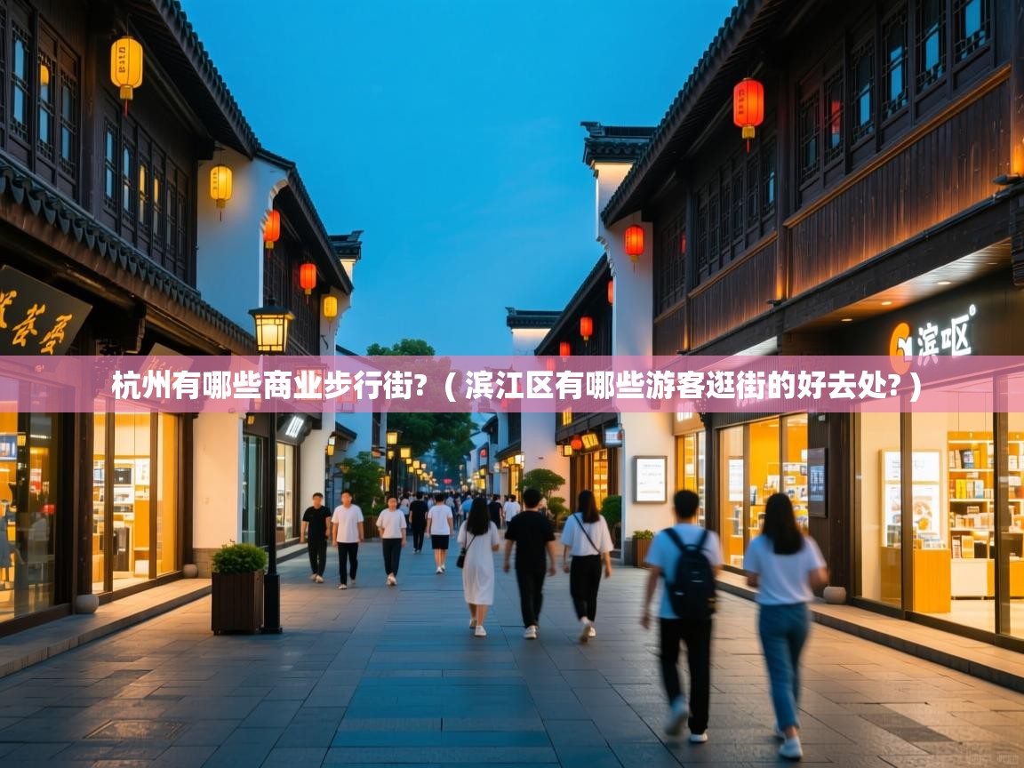  杭州有哪些商业步行街?  ( 滨江区有哪些游客逛街的好去处? )