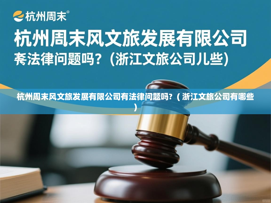  杭州周末风文旅发展有限公司有法律问题吗?  ( 浙江文旅公司有哪些 )