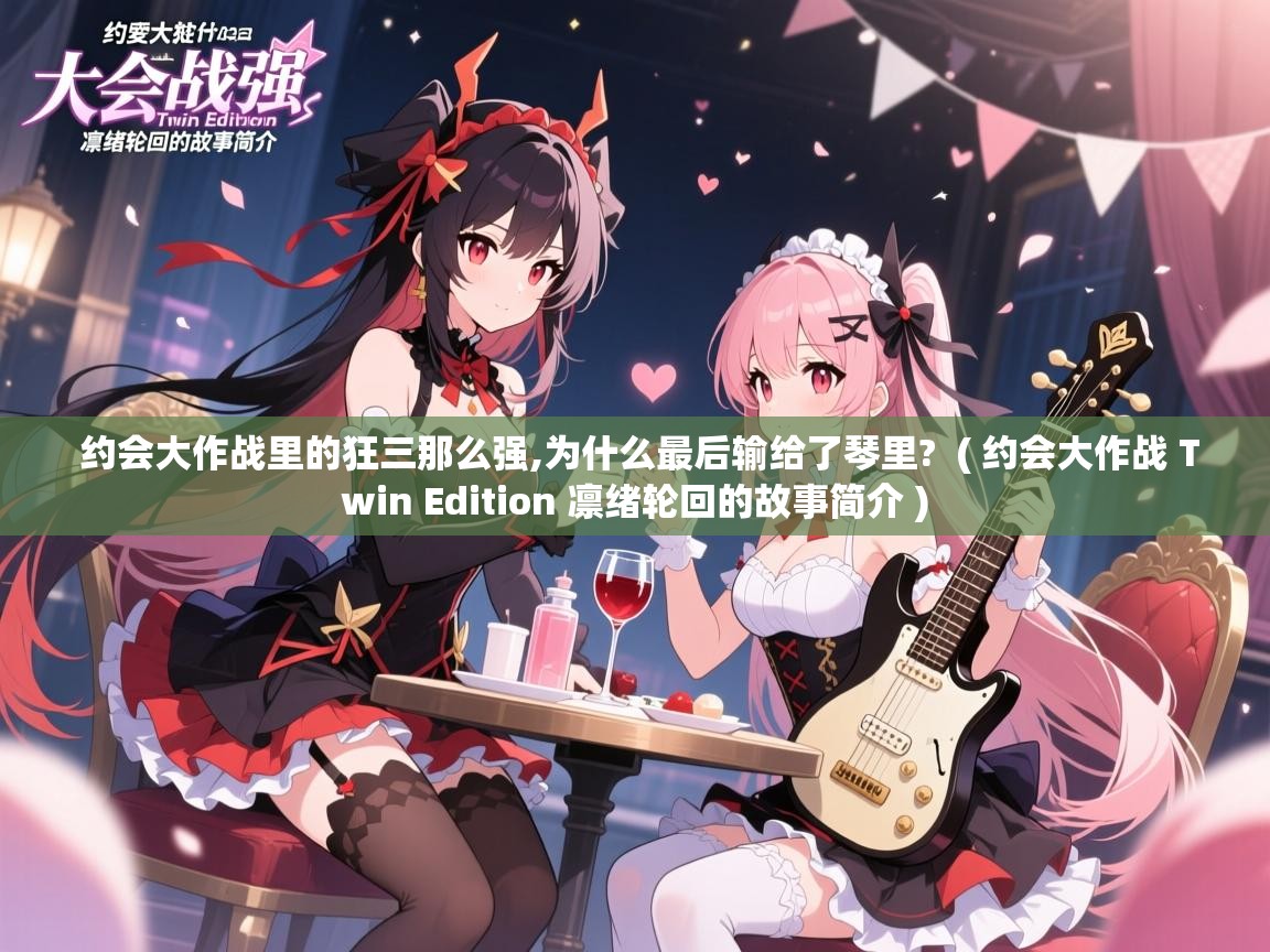  约会大作战里的狂三那么强,为什么最后输给了琴里?  ( 约会大作战 Twin Edition 凛绪轮回的故事简介 )