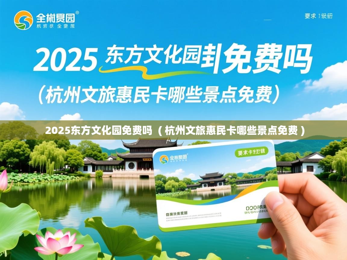  2025东方文化园免费吗  ( 杭州文旅惠民卡哪些景点免费 )