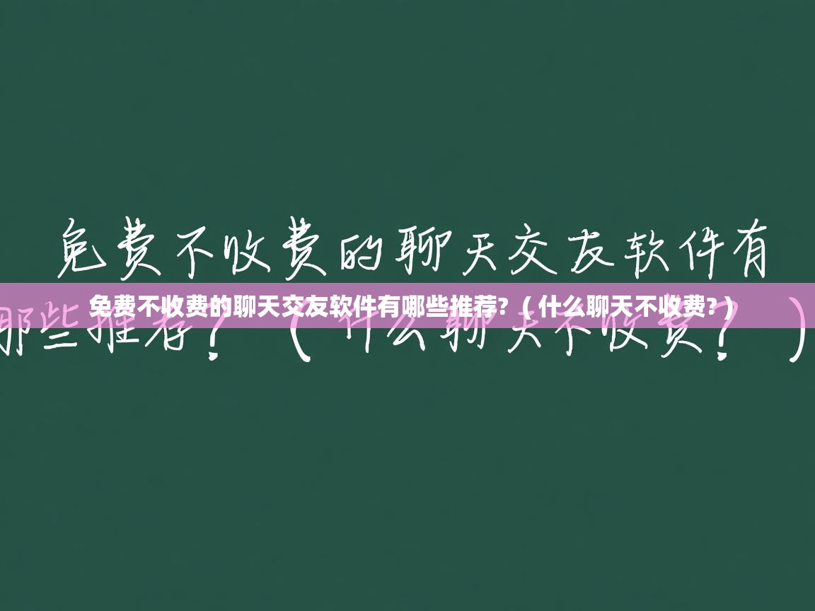 免费不收费的聊天交友软件有哪些推荐? ( 什么聊天不收费? ) 免费不收费的聊天交友软件有哪些推荐? ( 什么聊天不收费? )