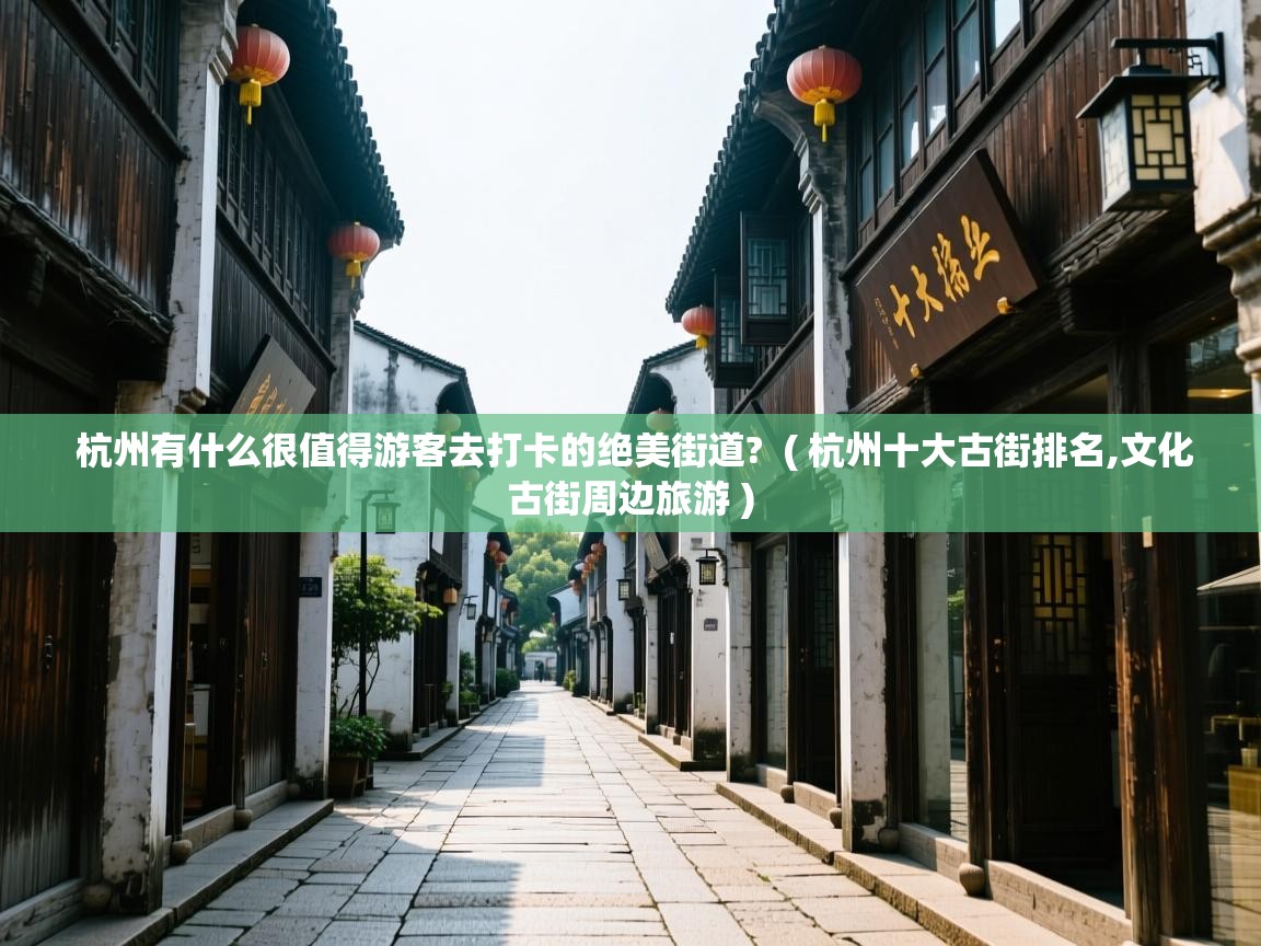 杭州有什么很值得游客去打卡的绝美街道? ( 杭州十大古街排名,文化古街周边旅游 ) 杭州有什么很值得游客去打卡的绝美街道? ( 杭州十大古街排名,文化古街周边旅游 )