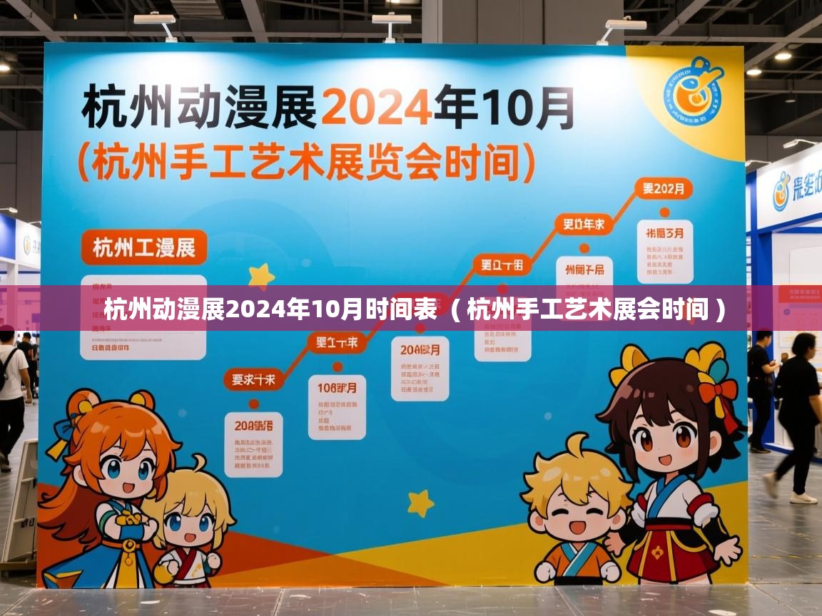  杭州动漫展2024年10月时间表  ( 杭州手工艺术展会时间 )