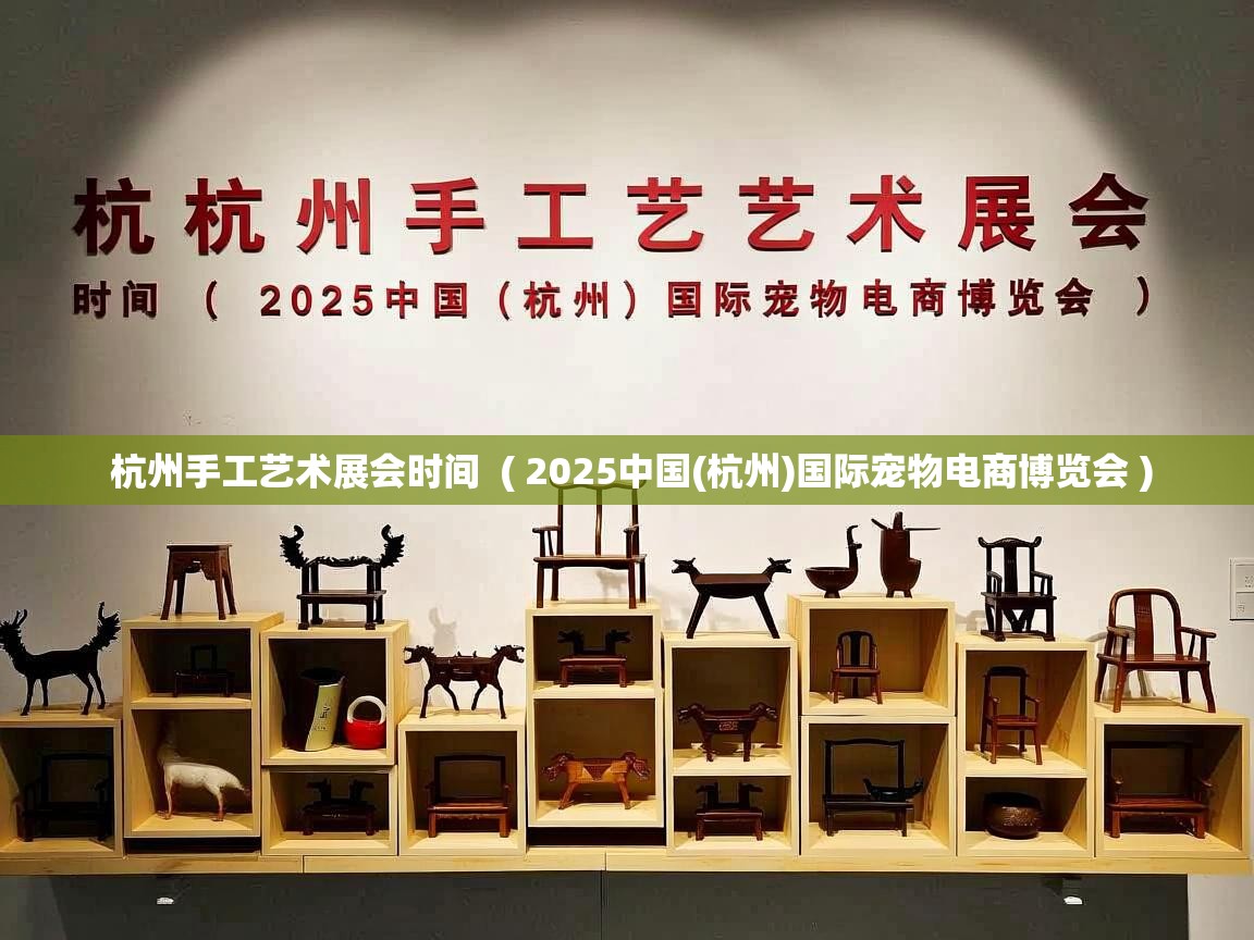  杭州手工艺术展会时间  ( 2025中国(杭州)国际宠物电商博览会 )