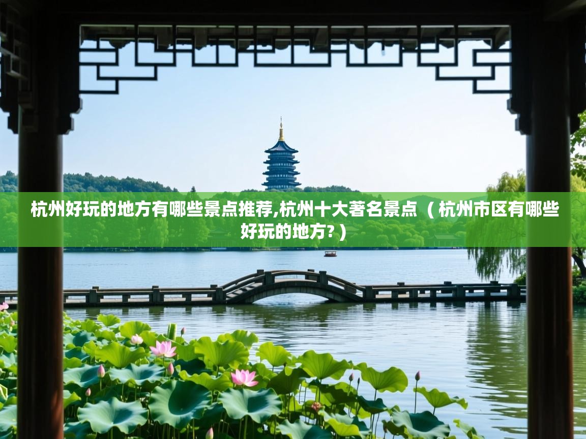  杭州好玩的地方有哪些景点推荐,杭州十大著名景点  ( 杭州市区有哪些好玩的地方? )