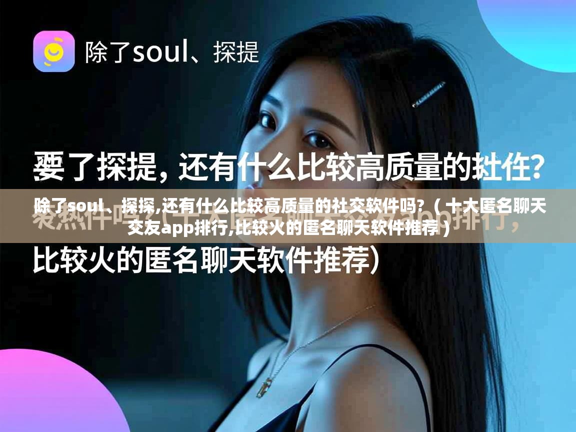 除了soul、探探,还有什么比较高质量的社交软件吗? ( 十大匿名聊天交友app排行,比较火的匿名聊天软件推荐 ) 除了soul、探探,还有什么比较高质量的社交软件吗? ( 十大匿名聊天交友app排行,比较火的匿名聊天软件推荐 )