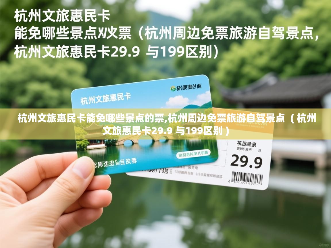  杭州文旅惠民卡能免哪些景点的票,杭州周边免票旅游自驾景点  ( 杭州文旅惠民卡29.9 与199区别 )