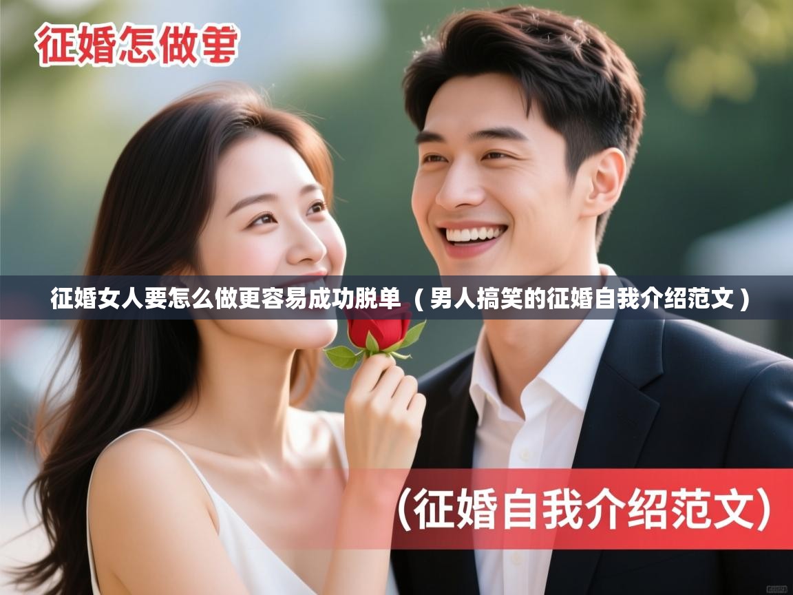 征婚女人要怎么做更容易成功脱单 ( 男人搞笑的征婚自我介绍范文 ) 征婚女人要怎么做更容易成功脱单 ( 男人搞笑的征婚自我介绍范文 )