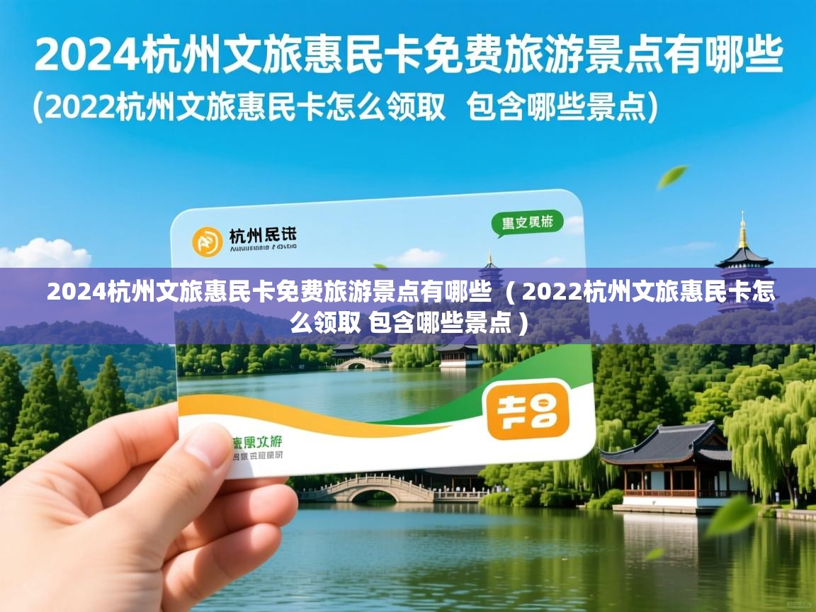 2024杭州文旅惠民卡免费旅游景点有哪些 ( 2022杭州文旅惠民卡怎么领取 包含哪些景点 ) 2024杭州文旅惠民卡免费旅游景点有哪些 ( 2022杭州文旅惠民卡怎么领取 包含哪些景点 )