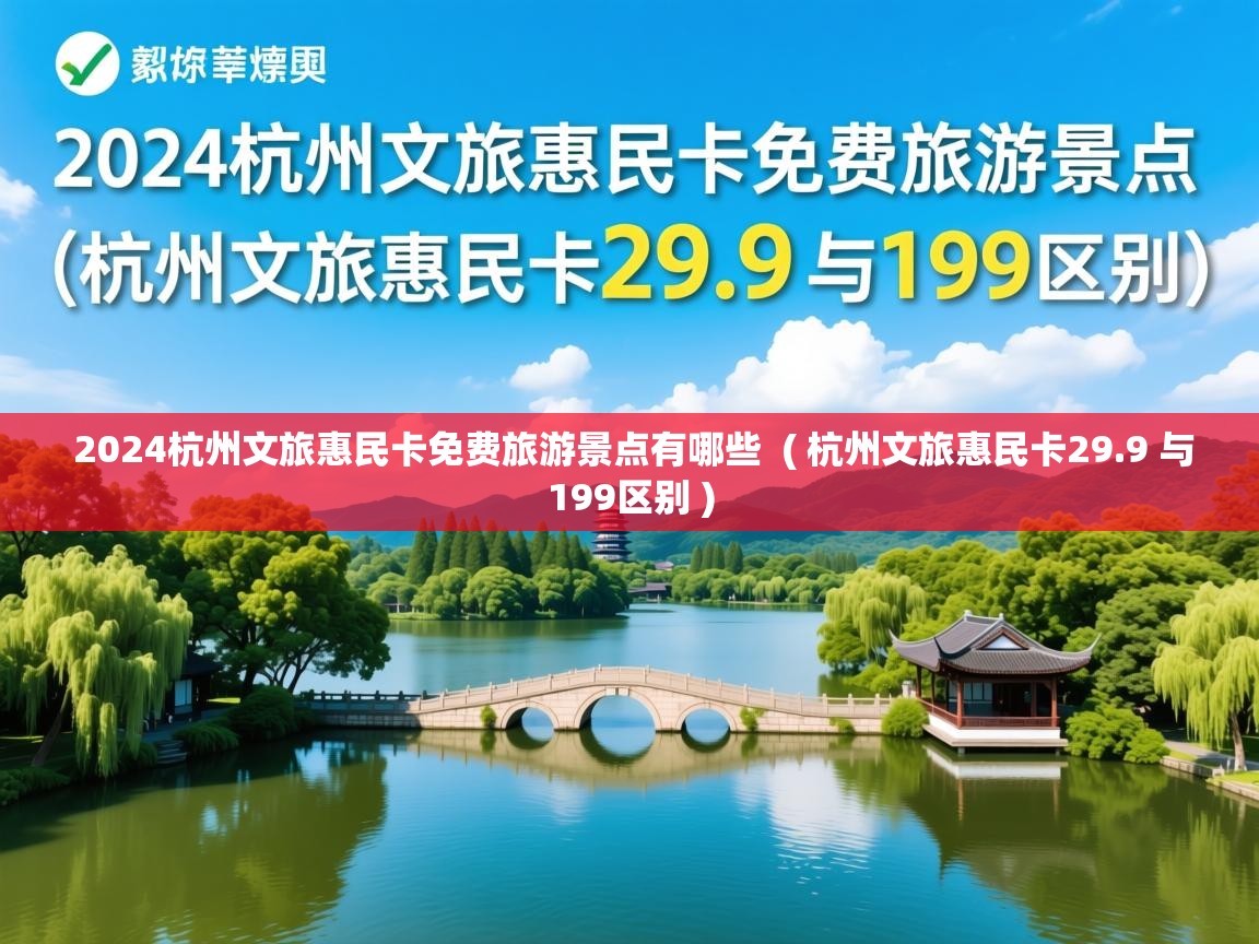 2024杭州文旅惠民卡免费旅游景点有哪些  ( 杭州文旅惠民卡29.9 与199区别 )