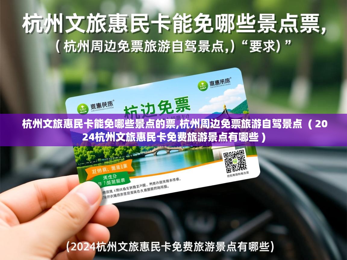  杭州文旅惠民卡能免哪些景点的票,杭州周边免票旅游自驾景点  ( 2024杭州文旅惠民卡免费旅游景点有哪些 )