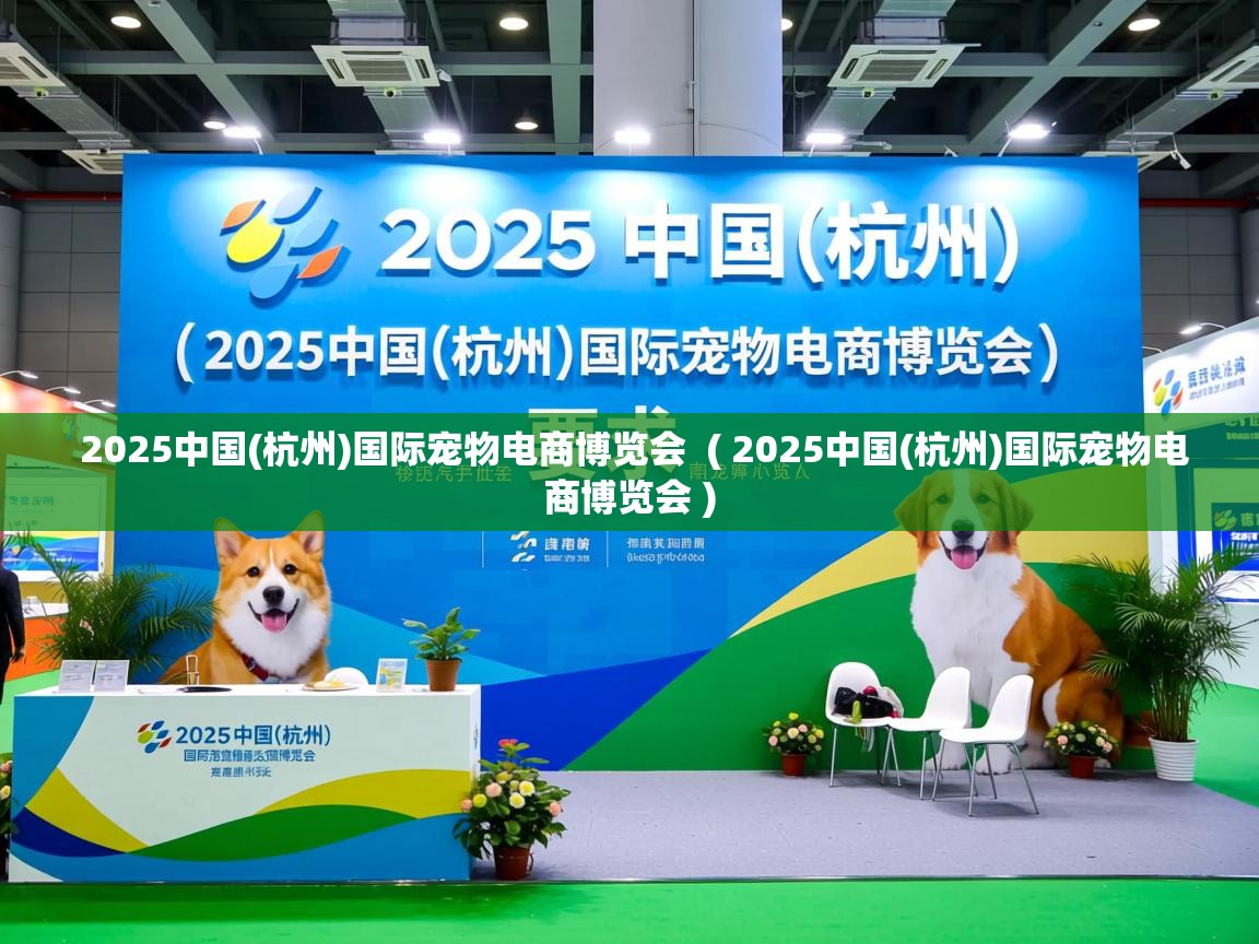 2025中国(杭州)国际宠物电商博览会 ( 2025中国(杭州)国际宠物电商博览会 ) 2025中国(杭州)国际宠物电商博览会 ( 2025中国(杭州)国际宠物电商博览会 )