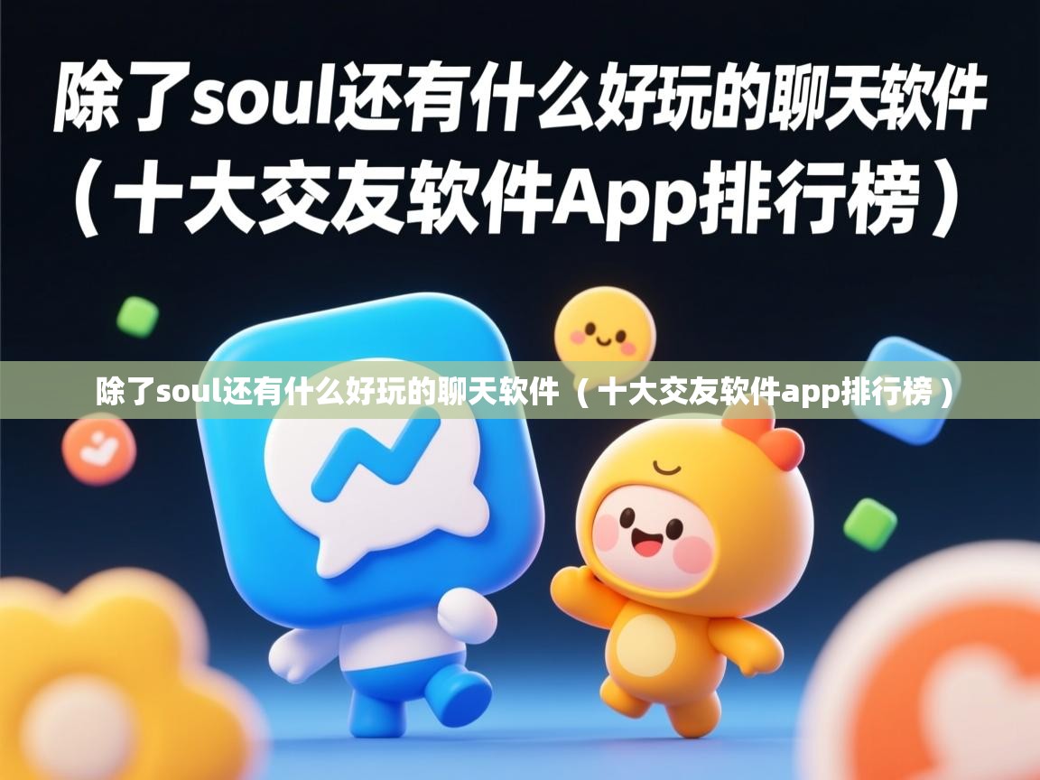 除了soul还有什么好玩的聊天软件 ( 十大交友软件app排行榜 ) 除了soul还有什么好玩的聊天软件 ( 十大交友软件app排行榜 )