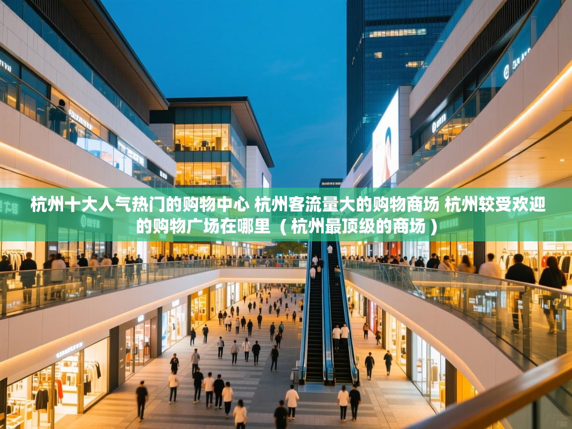  杭州十大人气热门的购物中心 杭州客流量大的购物商场 杭州较受欢迎的购物广场在哪里  ( 杭州最顶级的商场 )