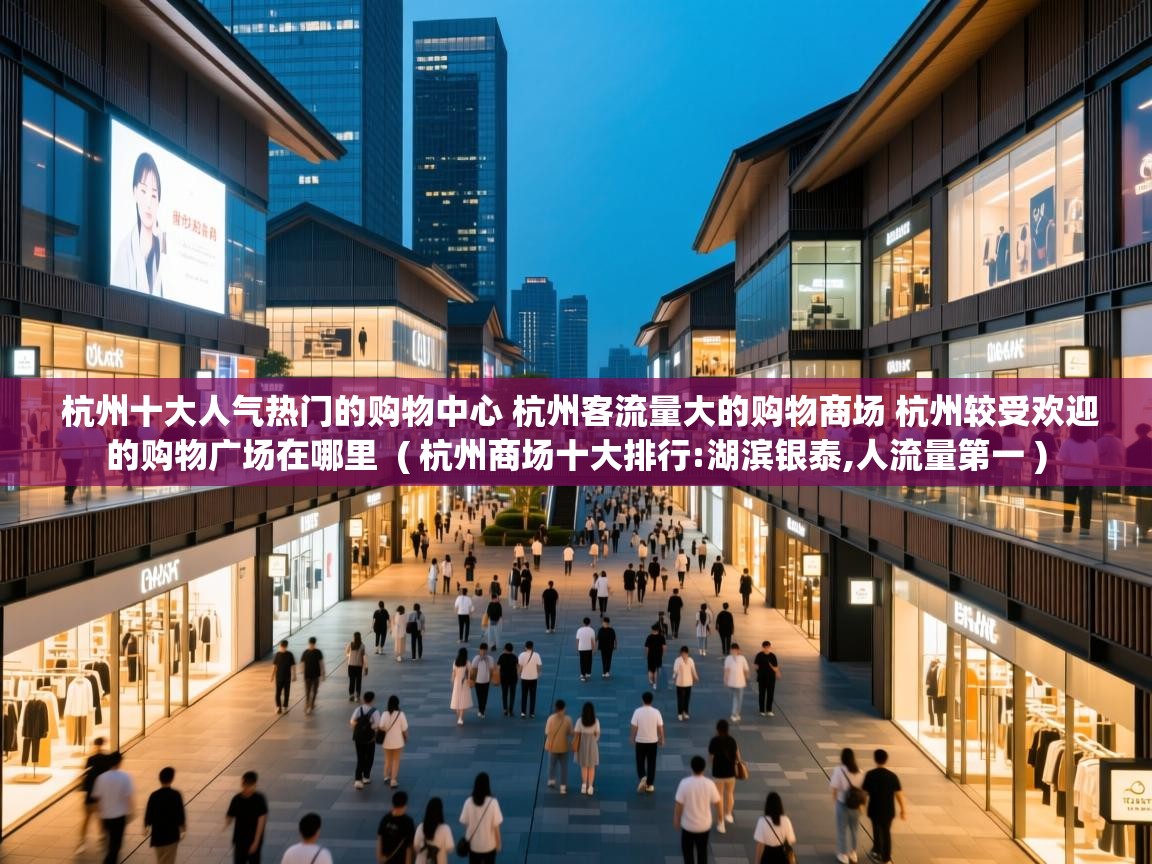  杭州十大人气热门的购物中心 杭州客流量大的购物商场 杭州较受欢迎的购物广场在哪里  ( 杭州商场十大排行:湖滨银泰,人流量第一 )