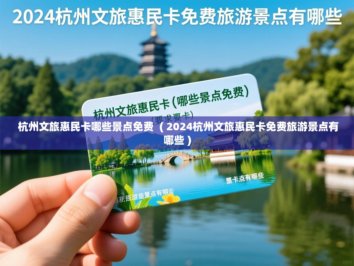 杭州文旅惠民卡哪些景点免费 ( 2024杭州文旅惠民卡免费旅游景点有哪些 ) 杭州文旅惠民卡哪些景点免费 ( 2024杭州文旅惠民卡免费旅游景点有哪些 )