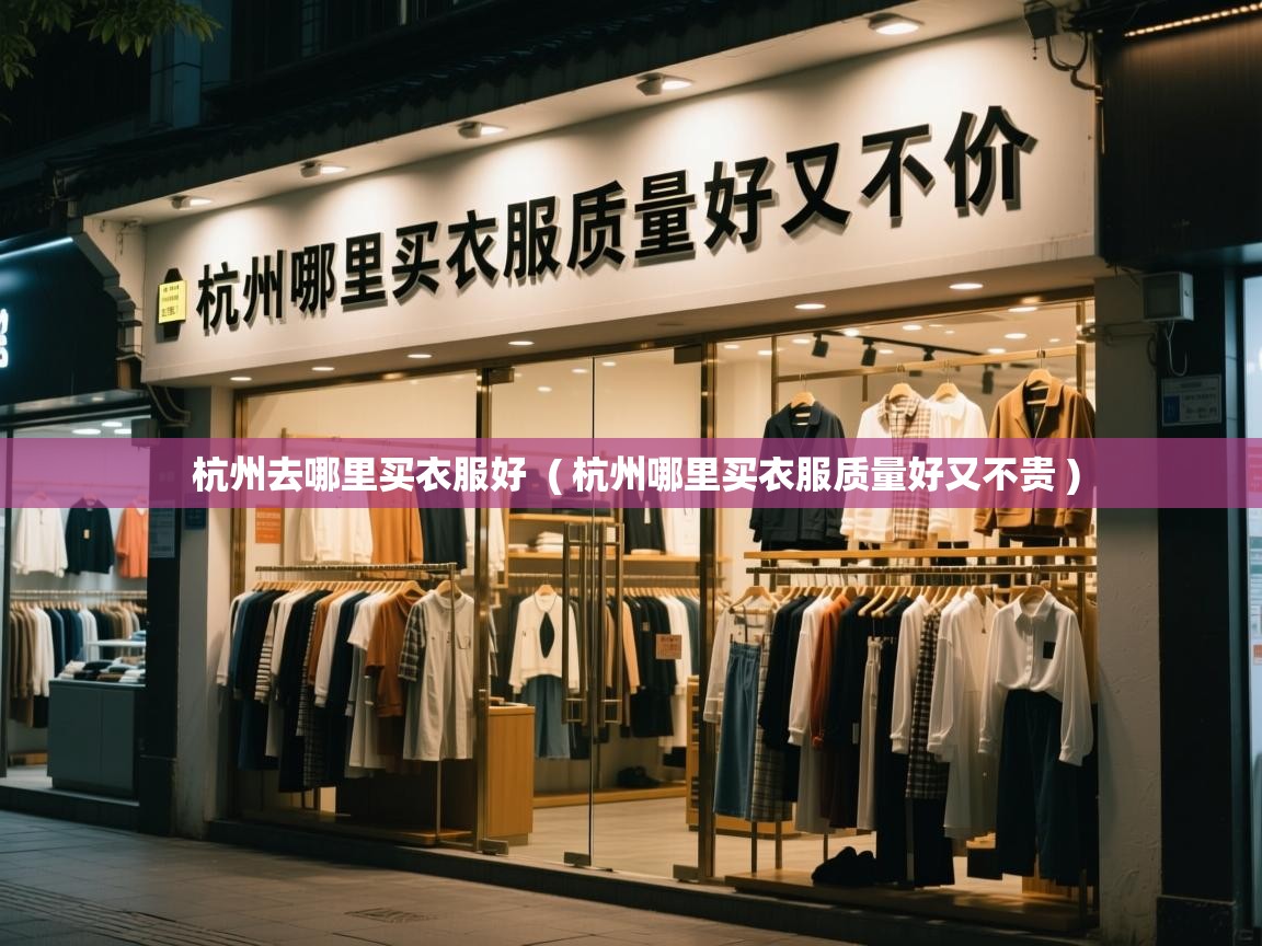  杭州去哪里买衣服好  ( 杭州哪里买衣服质量好又不贵 )