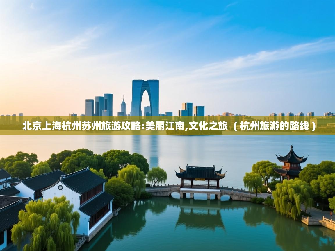 北京上海杭州苏州旅游攻略:美丽江南,文化之旅 ( 杭州旅游的路线 ) 北京上海杭州苏州旅游攻略:美丽江南,文化之旅 ( 杭州旅游的路线 )